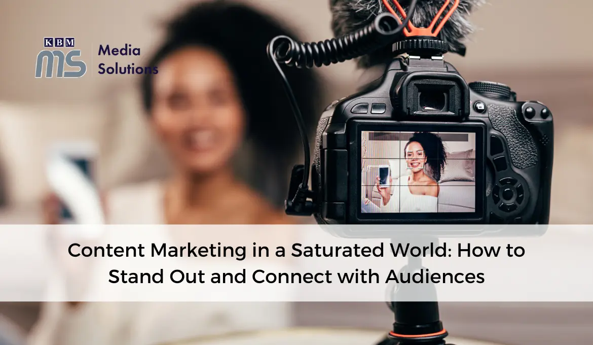 content-marketing-in-a-saturated-world-how-to-stand-out-and-connect-with-audiences